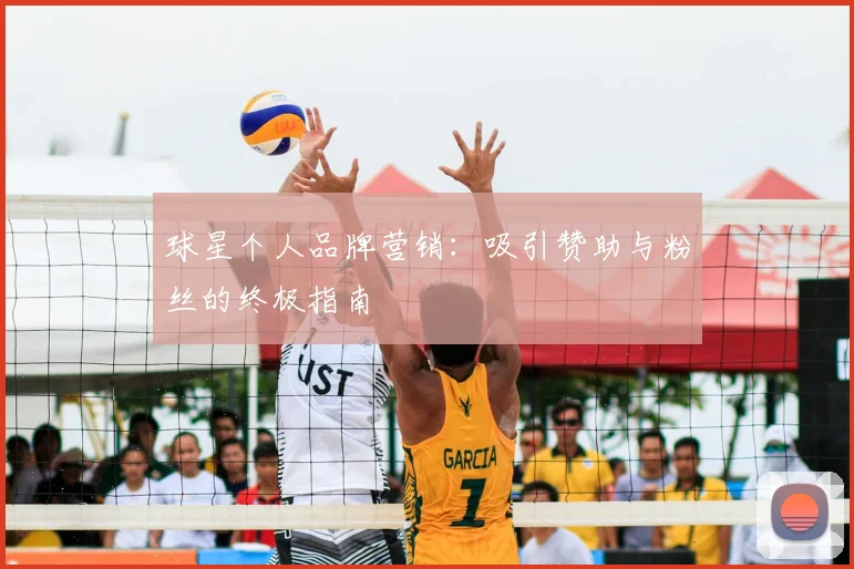 球星个人品牌营销：吸引赞助与粉丝的终极指南